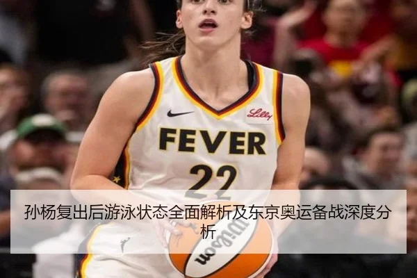 孙杨复出后游泳状态全面解析及东京奥运备战深度分析
